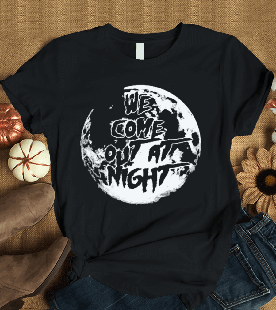 We Come Out At Night Full Moon T-Shirt