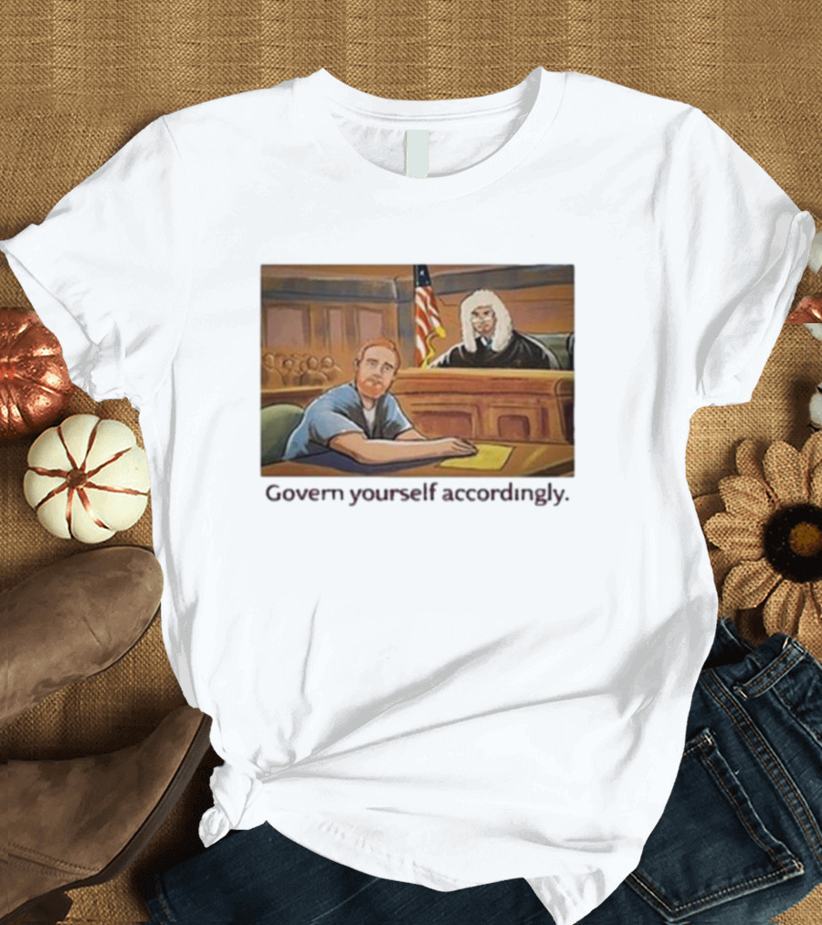 Govern Yourself Accordingly H3 Podcast Courtroom Scene T-Shirt
