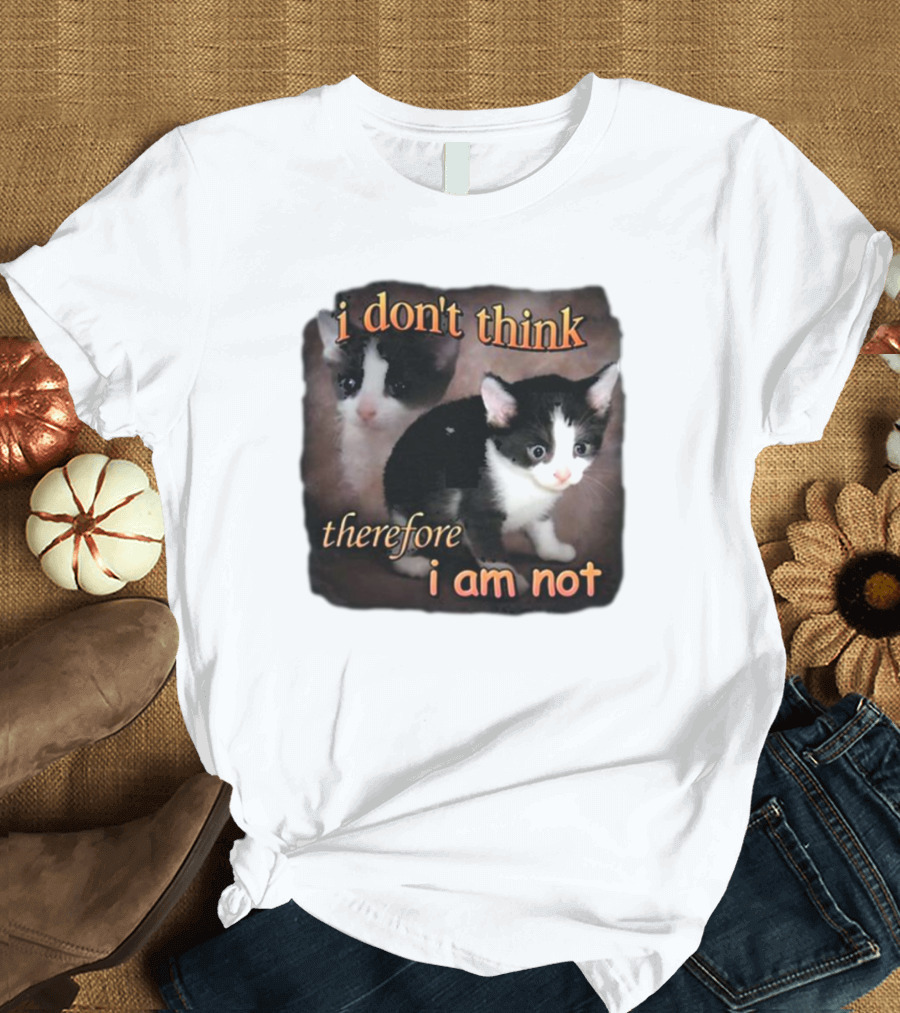 i don't think therefore i am not cat T-Shirt