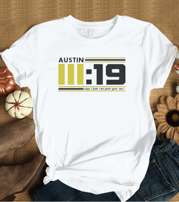T-Shirt: AUSTIN III:19 I Just Ran Past Ass T-Shirt AUSTIN III:19 I Just Ran Past Ass T-Shirt