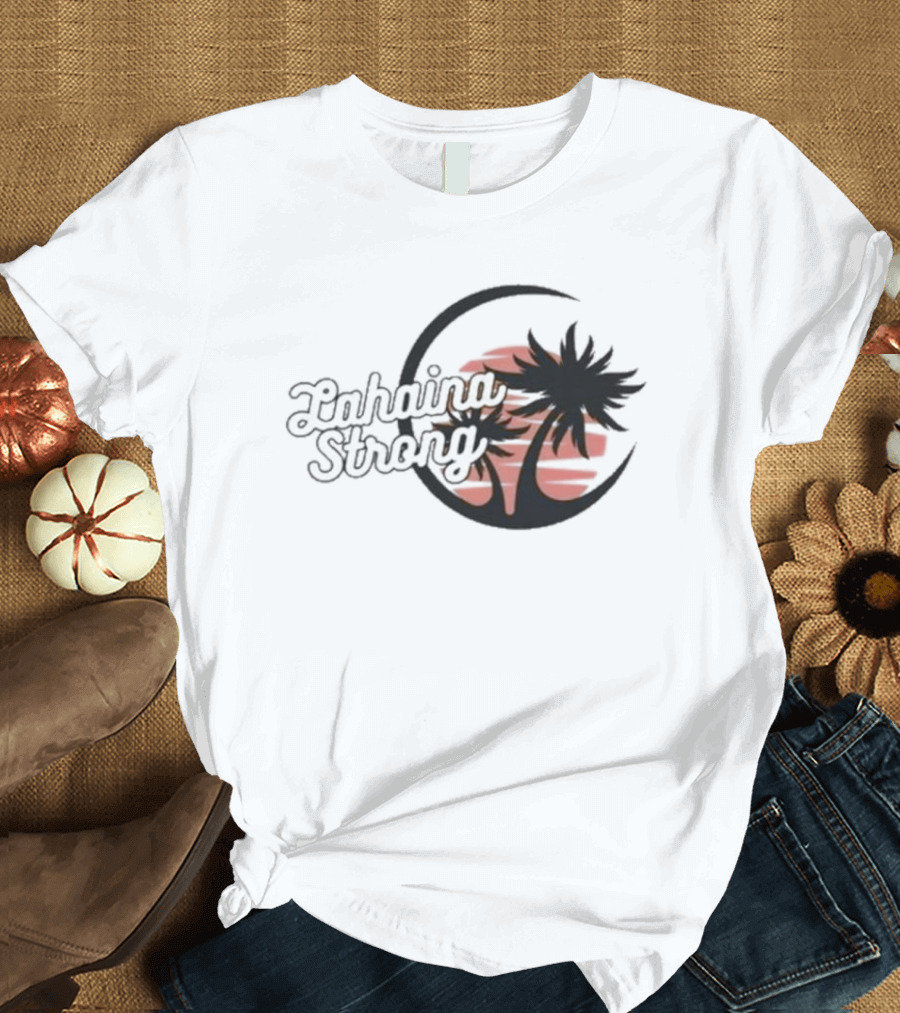 Lahaina Strong Support Maui Fire Relief Efforts Maui Strong Fundraiser Palm Tree Sunset T-Shirt