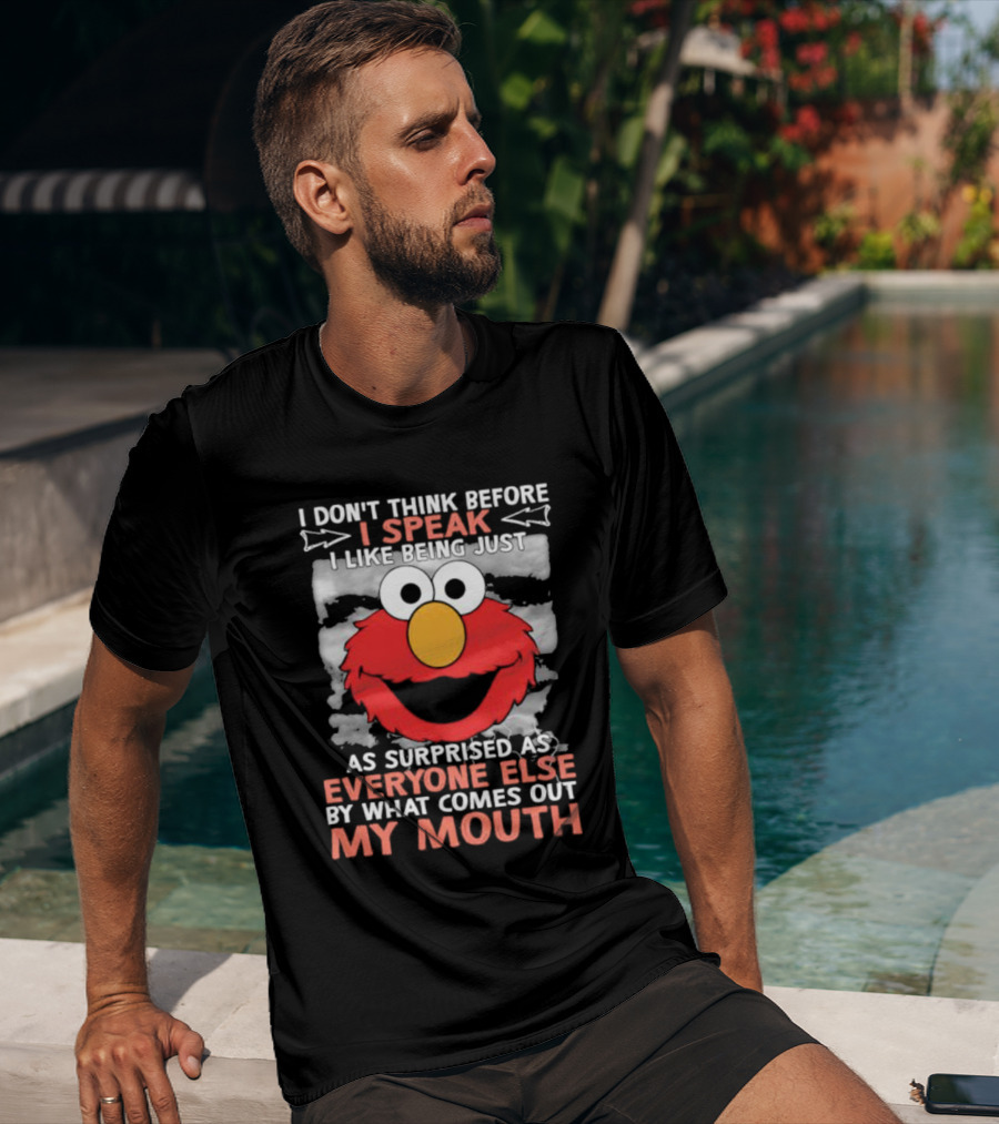 I Don't Think Before I Speak Elmo Surprised Everyone By What Comes Out My Mouth T-Shirt