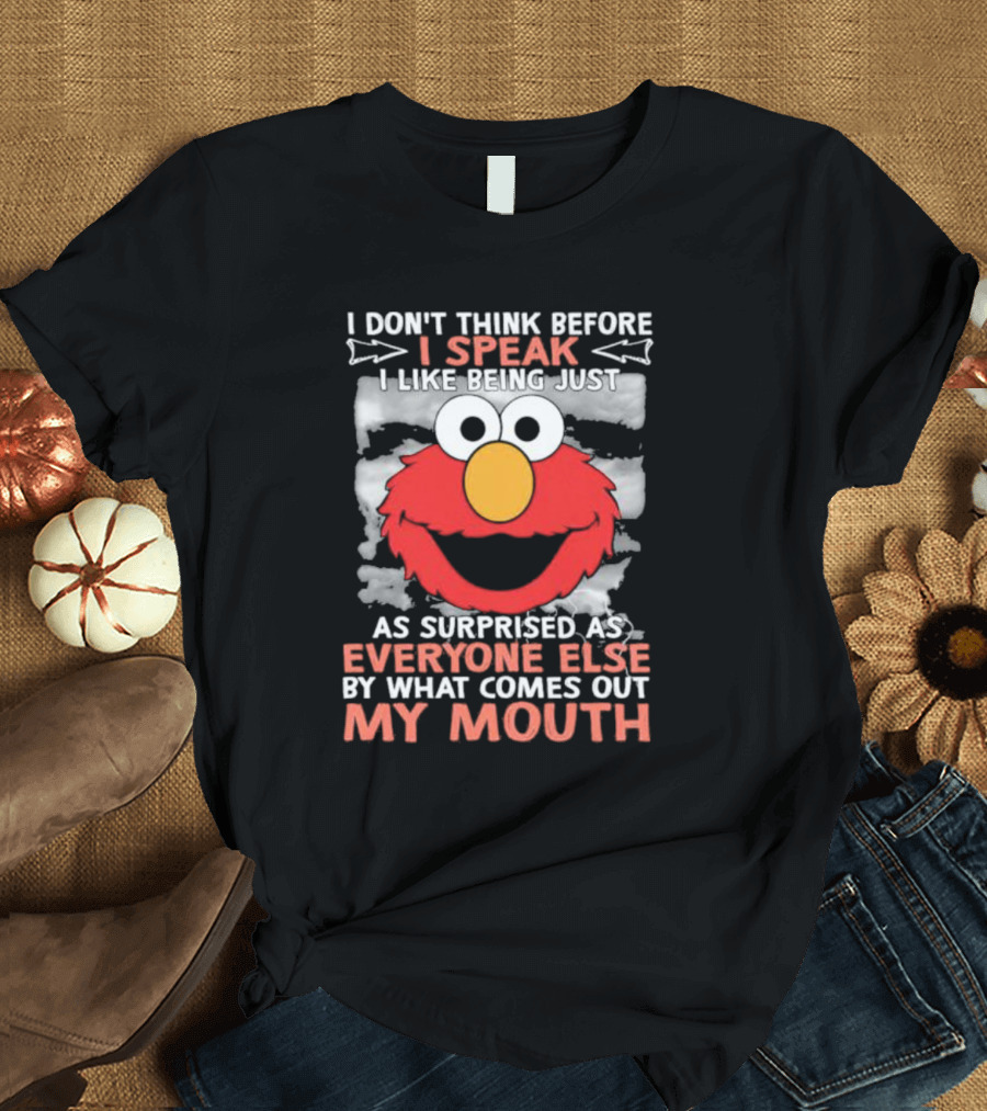 I Don't Think Before I Speak Elmo Surprised Everyone By What Comes Out My Mouth T-Shirt