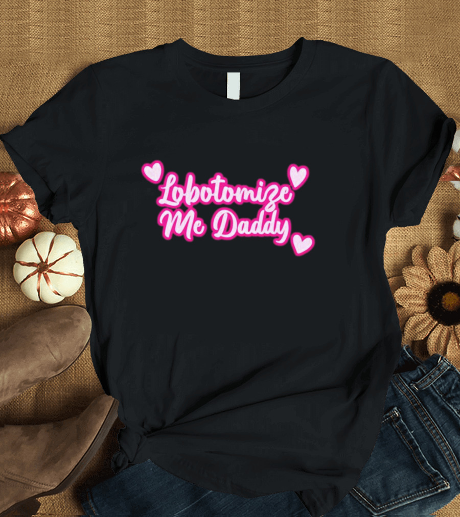 Lobotomize Me Daddy with Pink Hearts T-Shirt