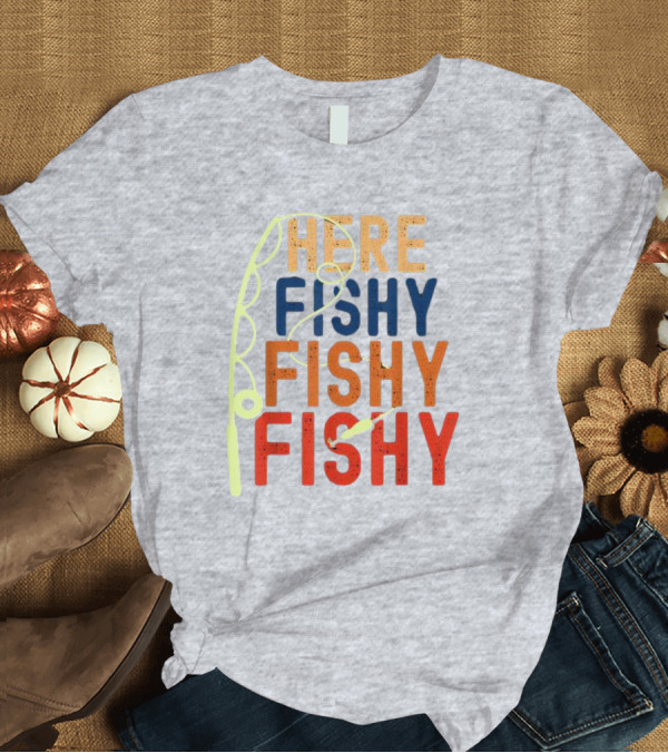 T-Shirt: Here Fishy Fishy Fishy Fishing Rod T-Shirt Here Fishy Fishy Fishy Fishing Rod T-Shirt