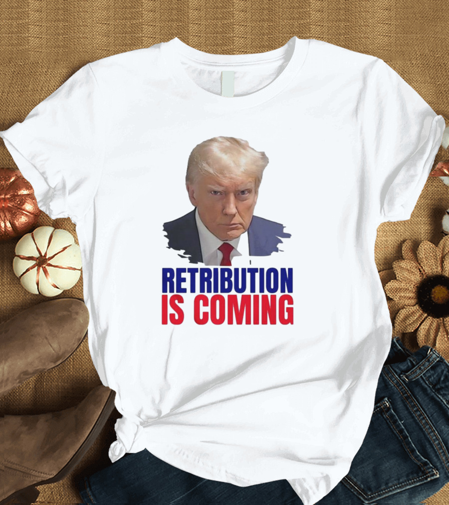Trump Face Retribution Is Coming Pro Trump T-Shirt