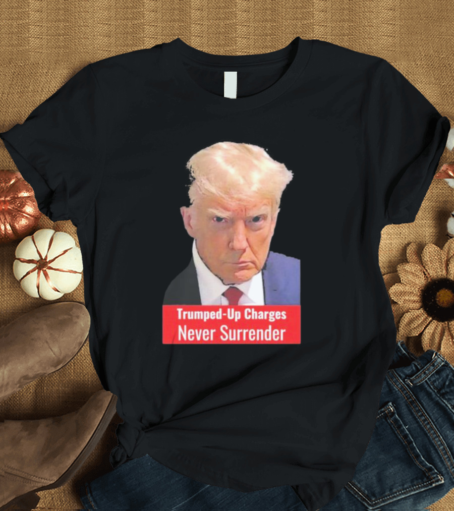 Trumped-Up Charges Never Surrender T-Shirt