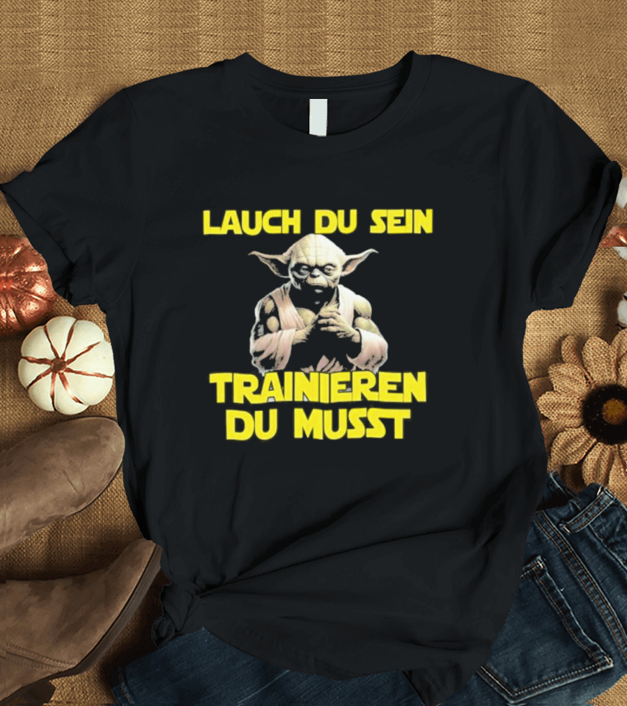 Yoda Laugh Du Sein Trainieren Du Musst T-Shirt