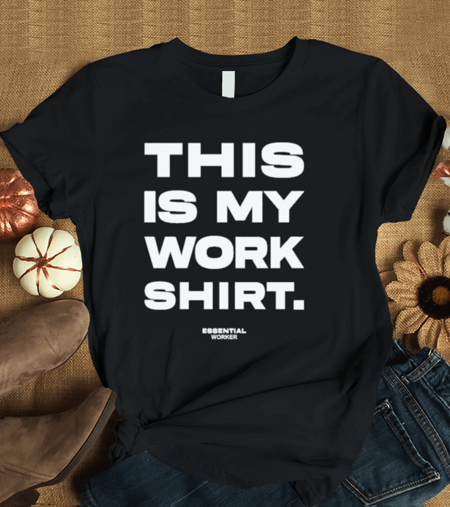 Houston Texans This Is My Work Shirt Essential Worker T-Shirt