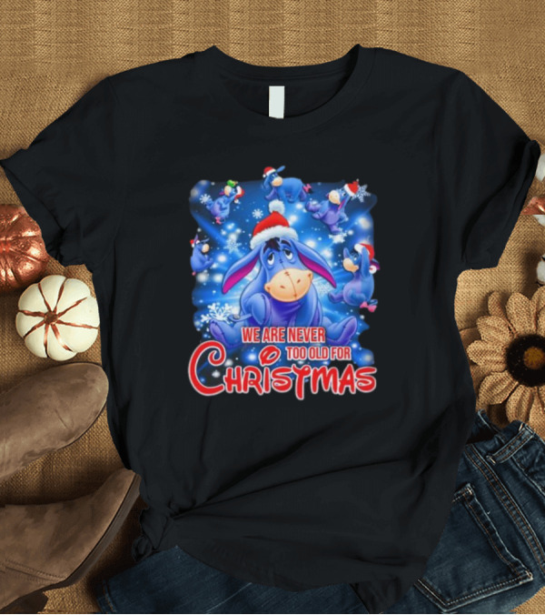 T-Shirt: Eeyore We Are Never Too Old for Christmas Disney T-Shirt Eeyore We Are Never Too Old for Christmas Disney T-Shirt
