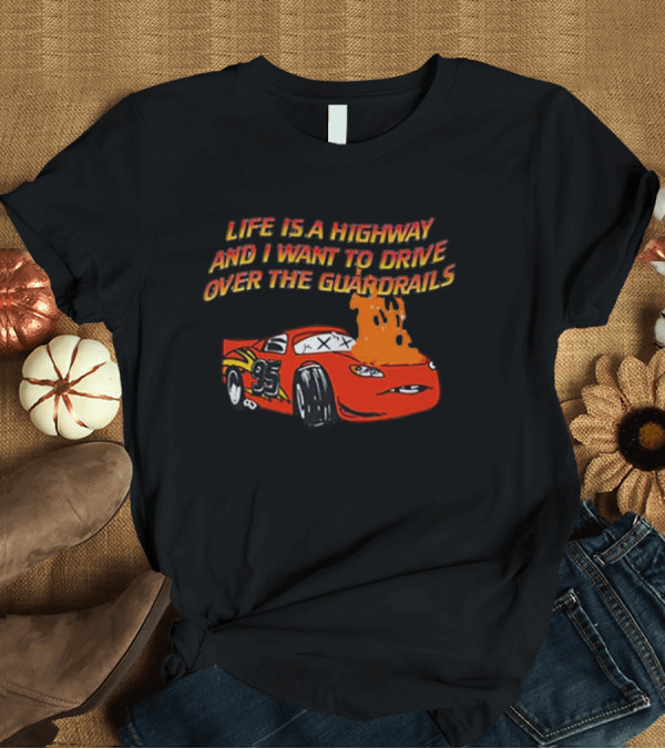 T-Shirt: Life Is A Highway And I Want To Drive Over The Guardrails Flaming Car 95 T-Shirt Life Is A Highway And I Want To Drive Over The Guardrails Flaming Car 95 T-Shirt