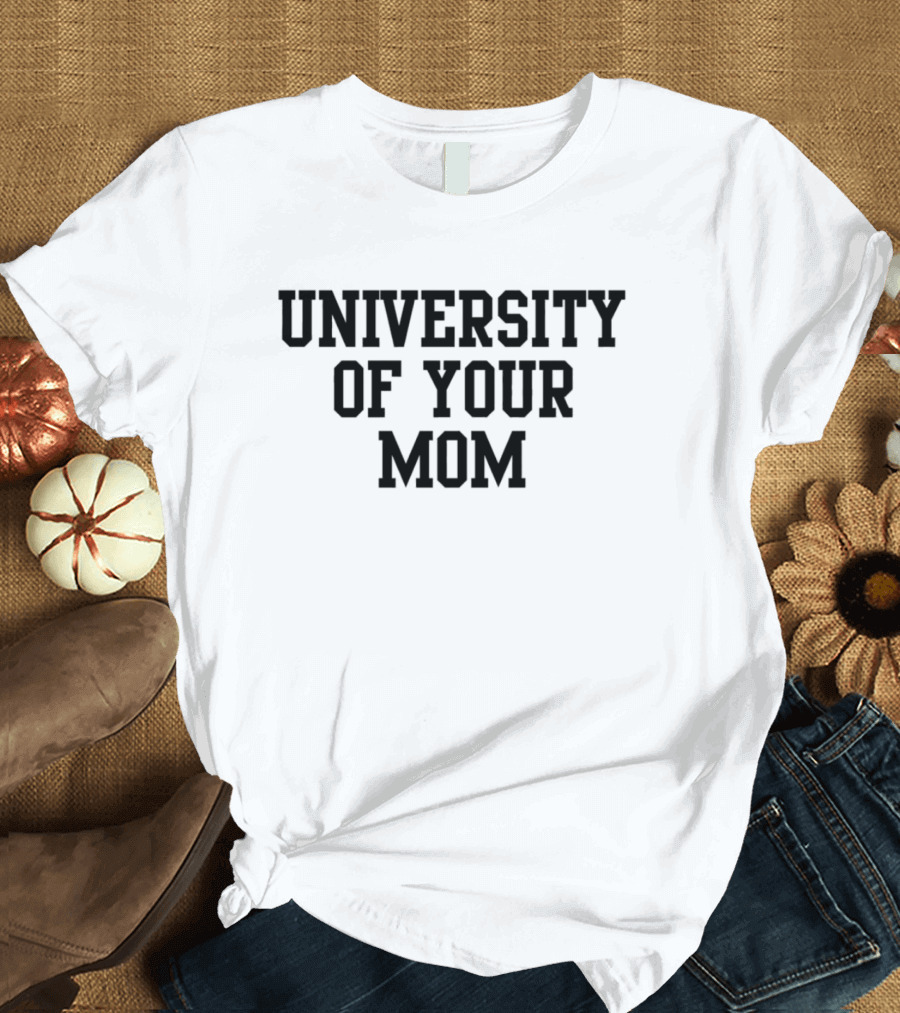 University Of Your Mom Classic Humor Phrase T-Shirt