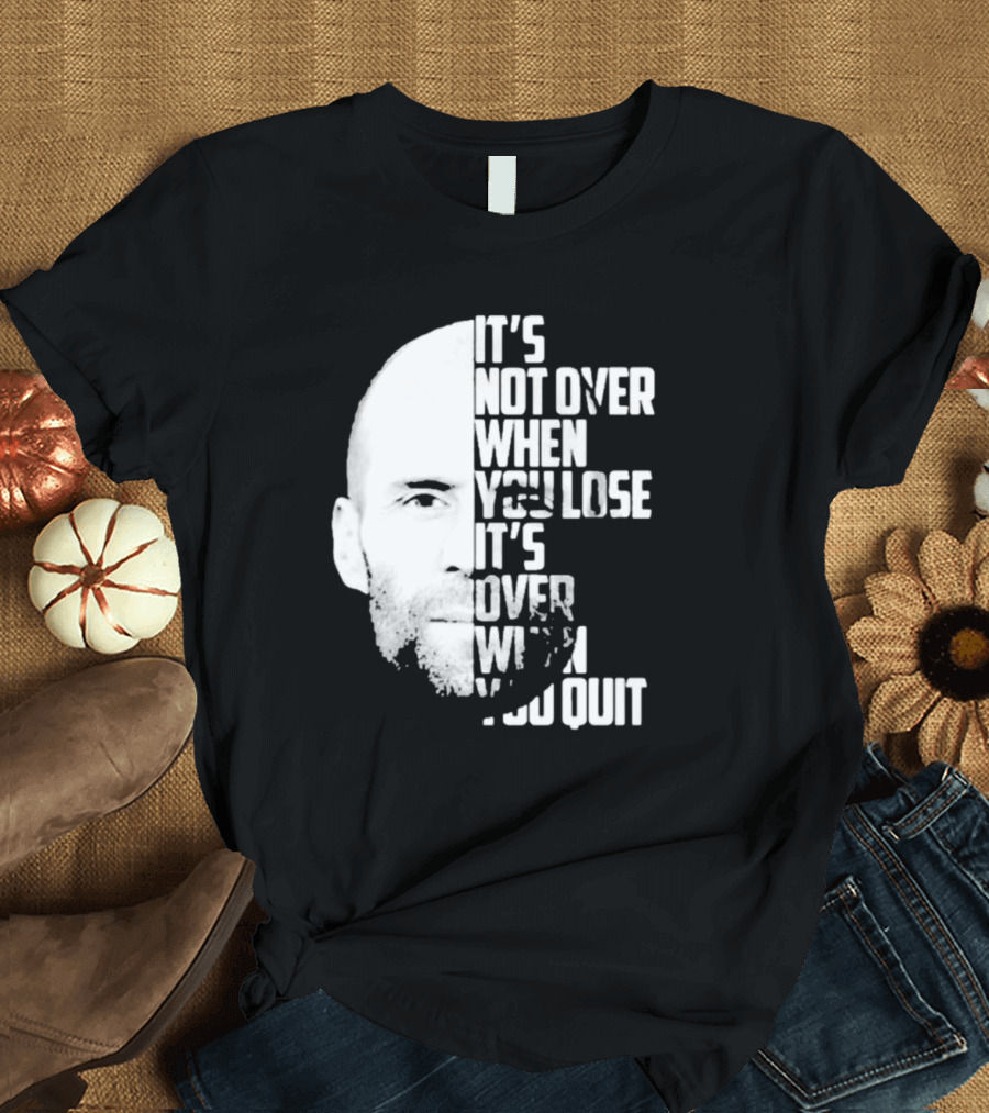 It’s Not Over When You Lose It’s Over When You Quit Jason Statham Fast And Furious Quote Motivational Image T-Shirt