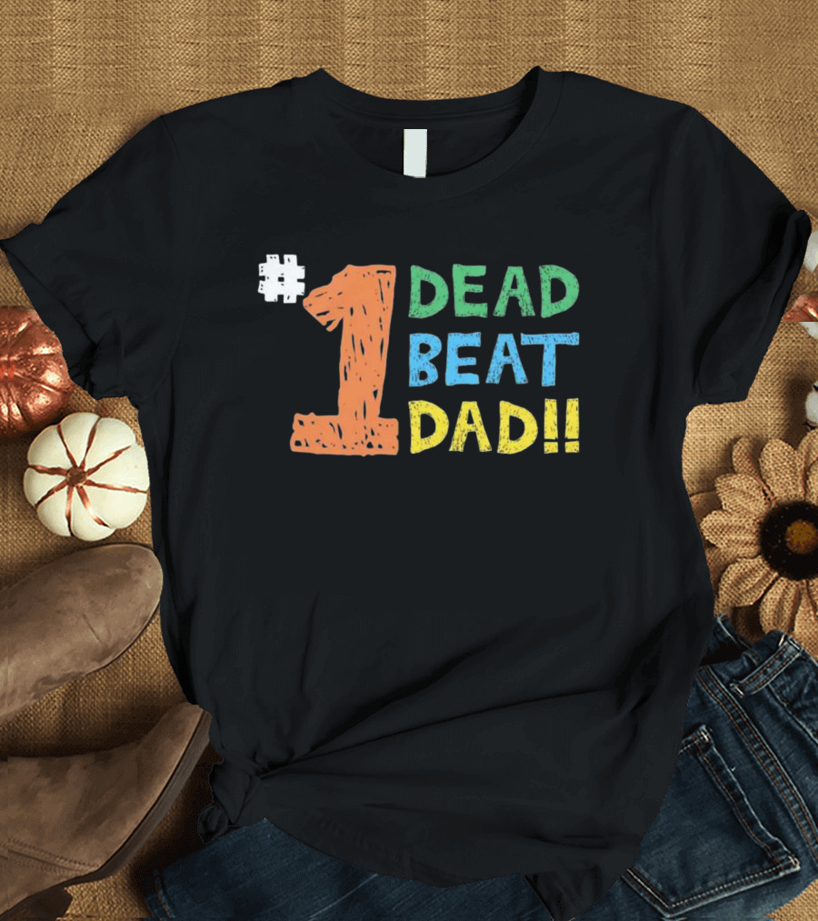 1 Dead Beat Dad T-Shirt