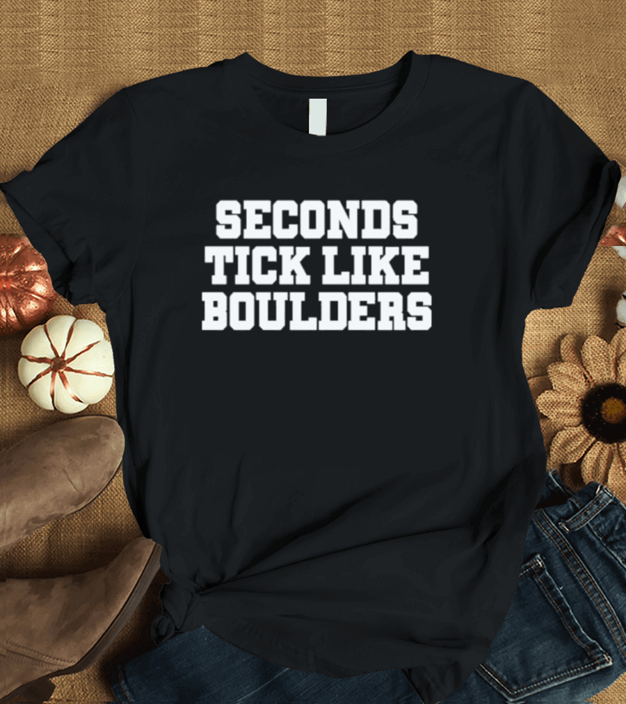 SECONDS TICK LIKE BOULDERS T-Shirt
