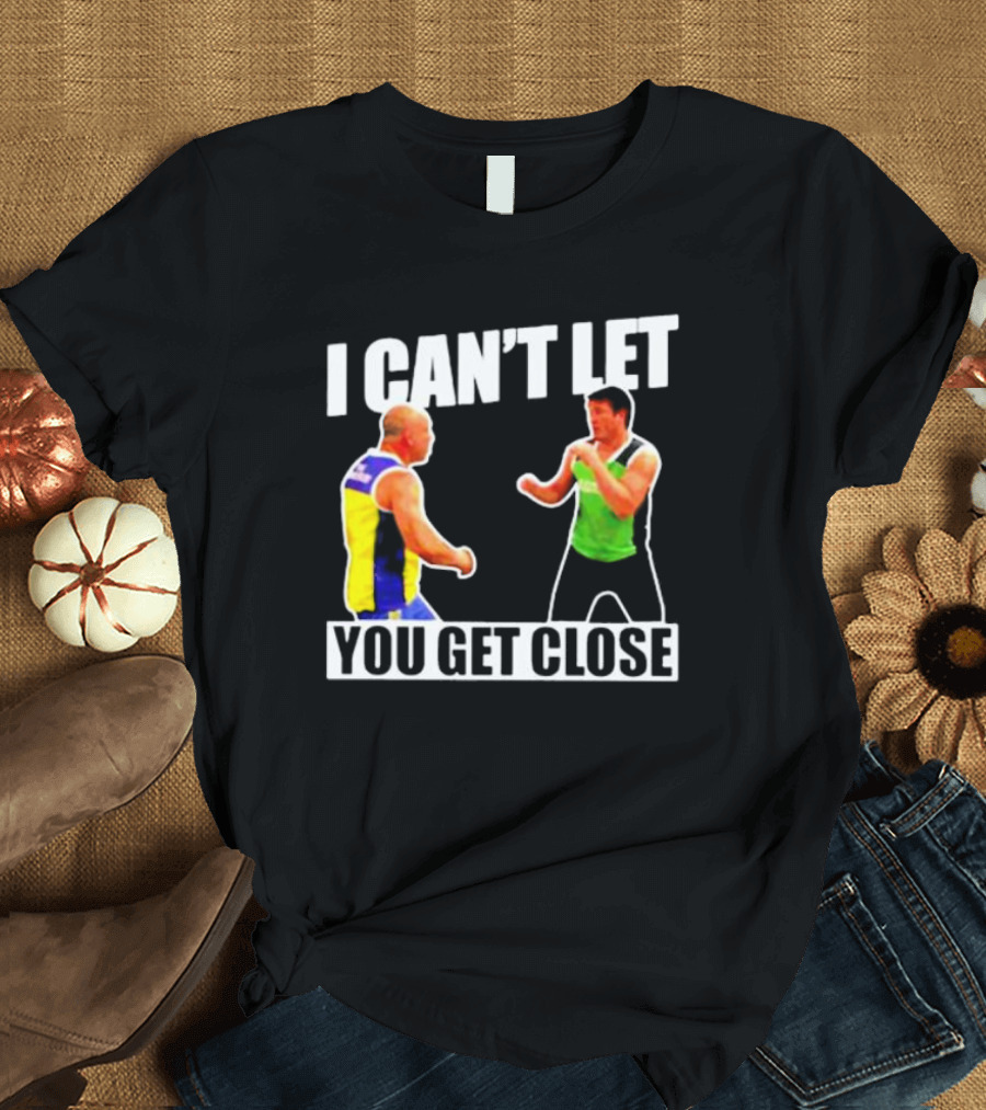 I Can’t Let You Get Close Shirt Featuring Fighting Stance Athletes T-Shirt