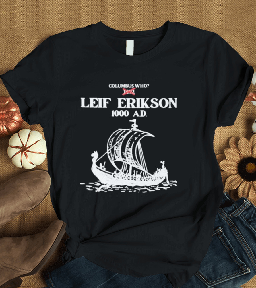 Columbus Who Leif Erikson 1000 AD Viking Ship Classic Exploration Typography T-Shirt