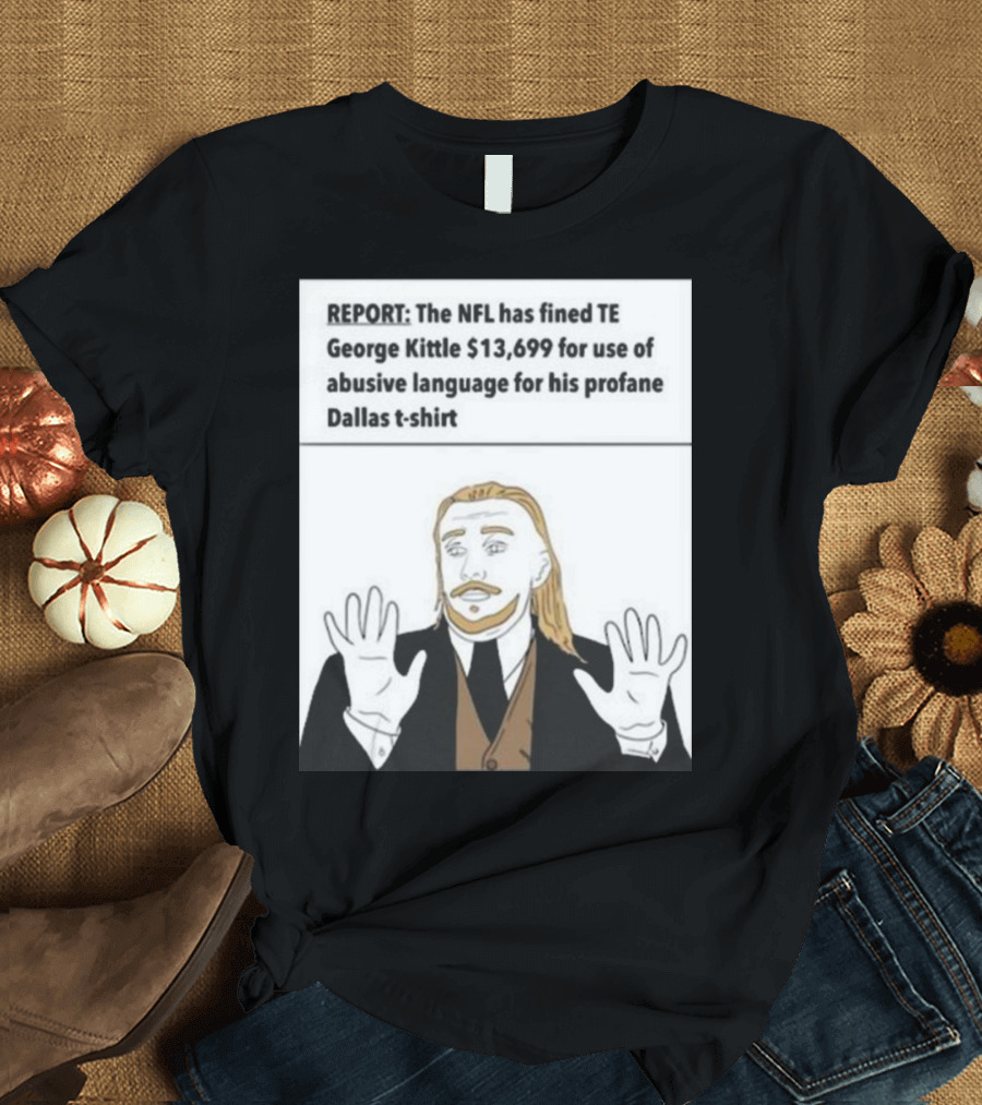 REPORT NFL Fines George Kittle $13,699 Profane Dallas T-Shirt