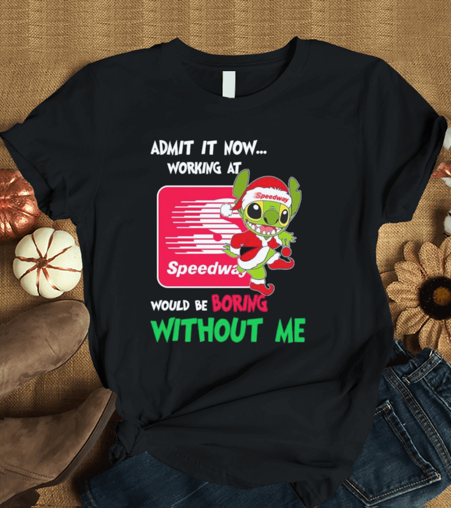 Santa Stitch Admit It Now Working at Speedway Would Be Boring Without Me T-Shirt