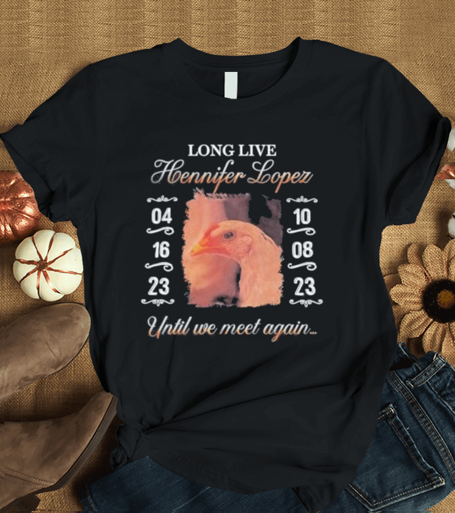 Long Live Hennifer Lopez 04 16 23 10 08 23 Until We Meet Again T-Shirt