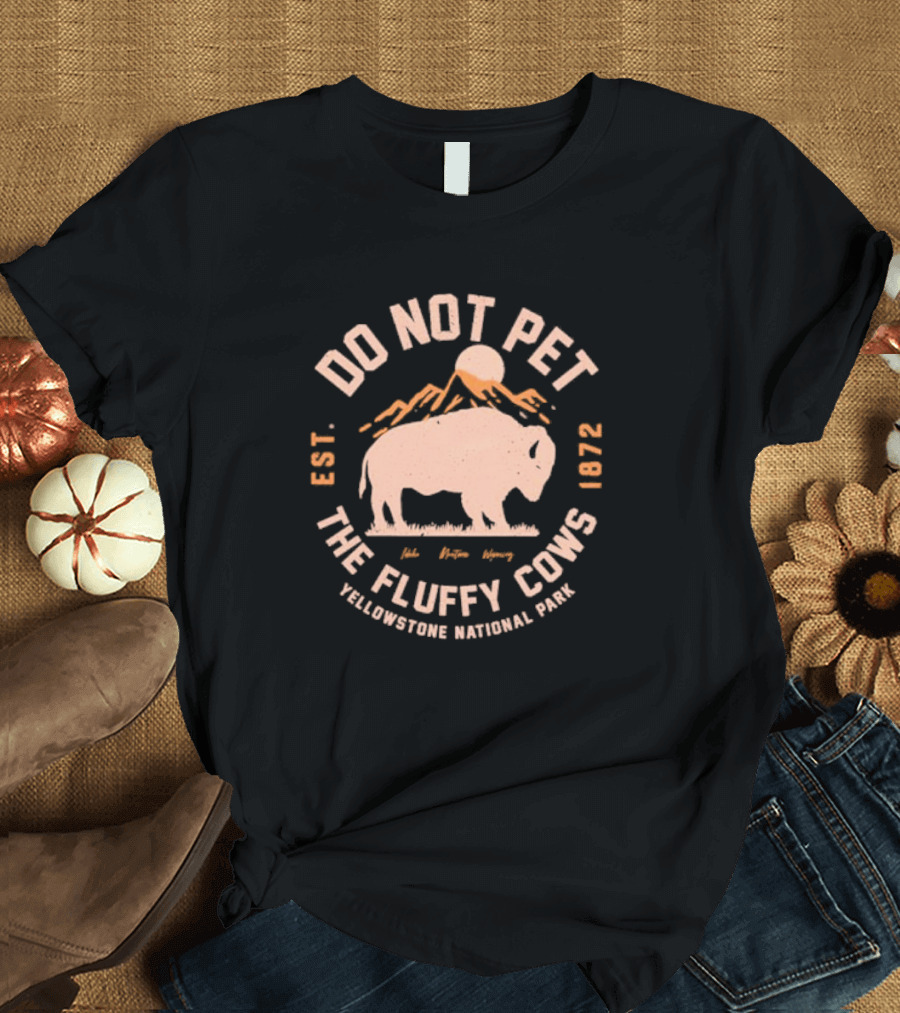 Do Not Pet the Fluffy Cows Yellowstone National Park EST 1872 T-Shirt