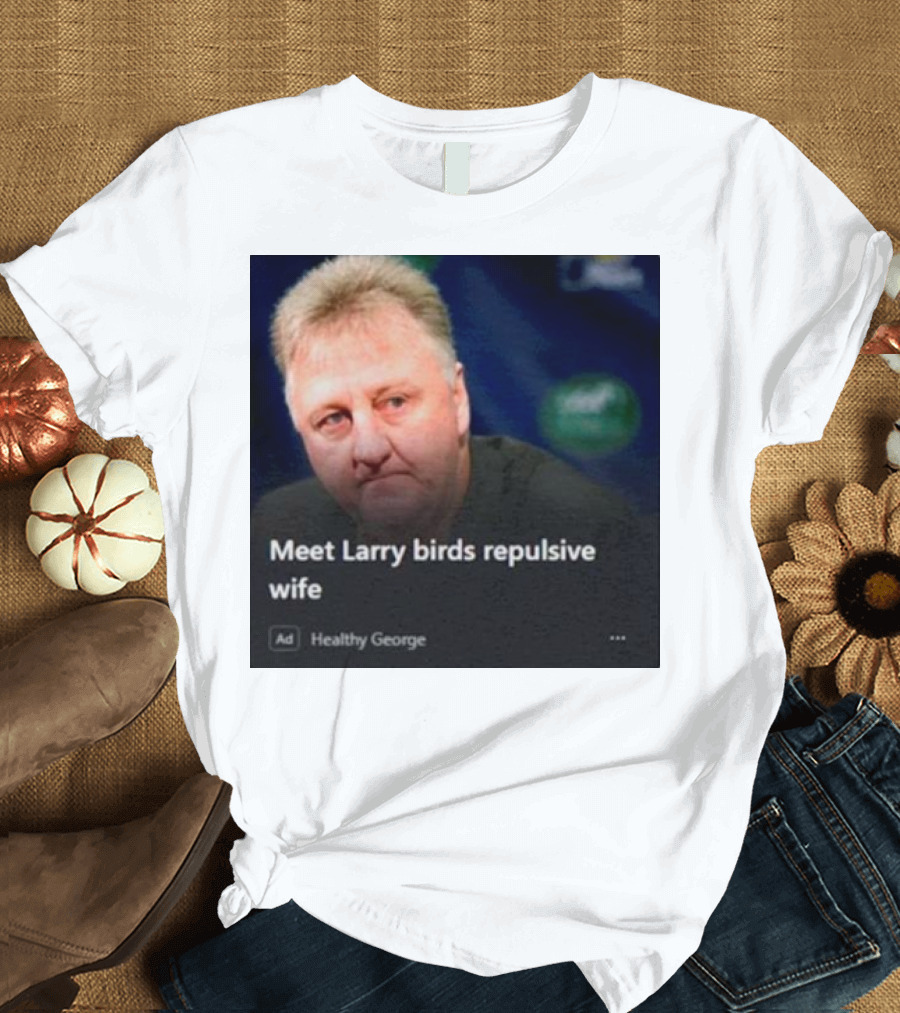 Healthy George Presents Meeting Larry Birds Repulsive Wife T-Shirt