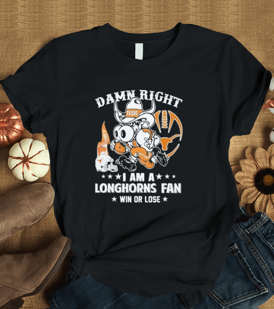 Damn Right I Am A Longhorns Fan Texas Football Win Or Lose Cowboy Mascot T-Shirt
