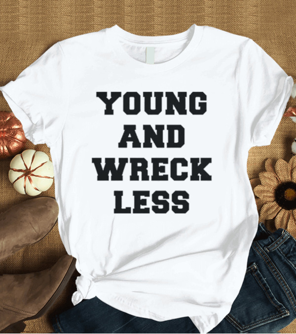 T-Shirt: Young and Wreck Less T-Shirt Young and Wreck Less T-Shirt