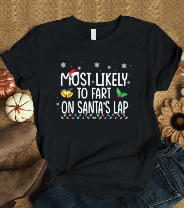 T-Shirt: Most Likely To Fart On Santa’s Lap Christmas Holiday Family Humor Santa Hat Snowflakes Lights T-Shirt Most Likely To Fart On Santa’s Lap Christmas Holiday Family Humor Santa Hat Snowflakes Lights T-Shirt