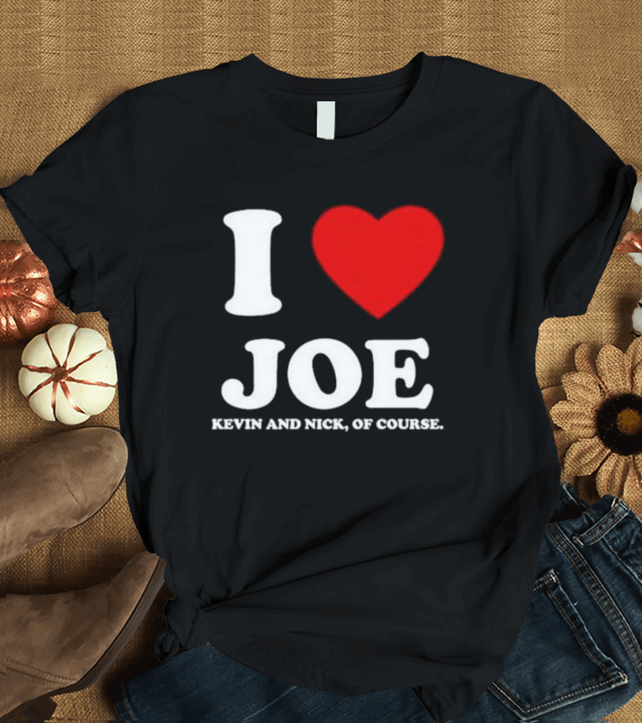 Anaheim Pop Up I Love Joe Heart Kevin And Nick Of Course T-Shirt
