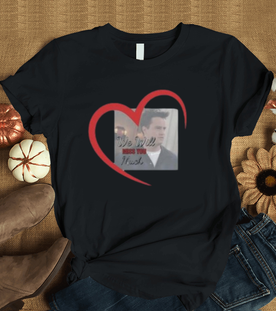 We Will Miss You Much Heart Matthew Perry T-Shirt