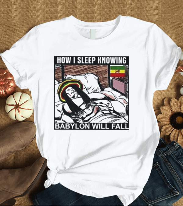 T-Shirt: How I Sleep Knowing Babylon Will Fall Reggae Vibes Rasta Colors Jamaican Flag Influence T-Shirt How I Sleep Knowing Babylon Will Fall Reggae Vibes Rasta Colors Jamaican Flag Influence T-Shirt