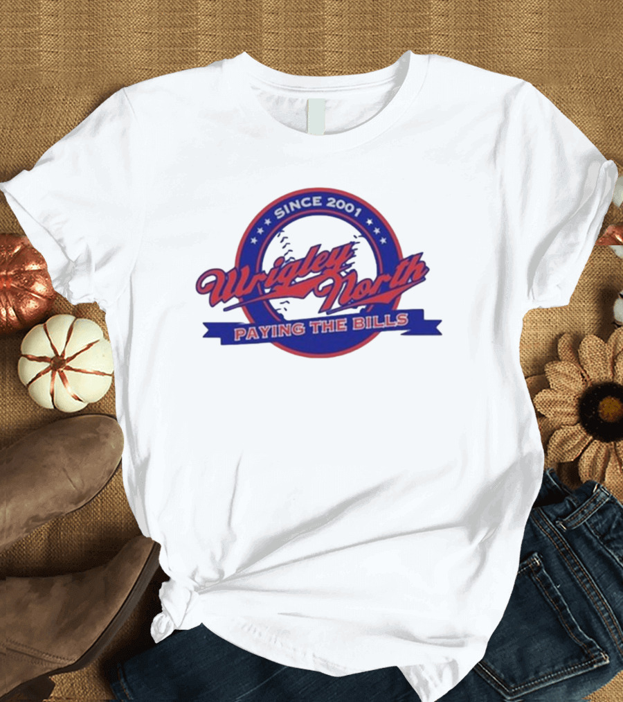 Wrigley North Since 2001 Paying the Bills T-Shirt