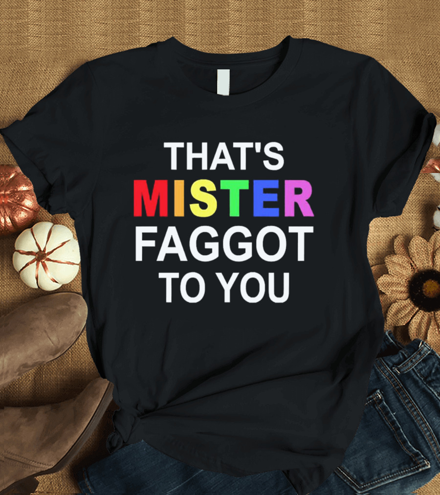 THAT'S MISTER FAGGOT TO YOU RAINBOW LETTERS T-Shirt