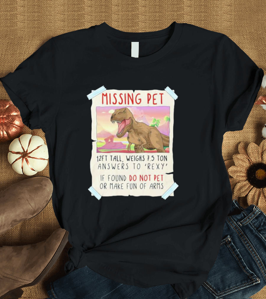 Missing Pet Rexy Dinosaur Lover Funny Tyrannosaurus Do Not Pet or Make Fun of Arms T-Shirt