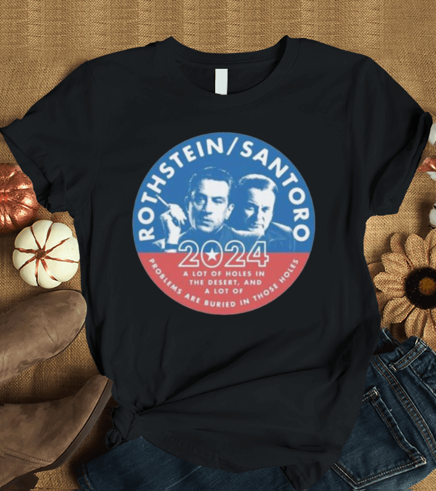 Rothstein Santoro 2024 A Lot Of Holes In The Desert And A Lot Of Problems Are Buried In Those Holes T-Shirt