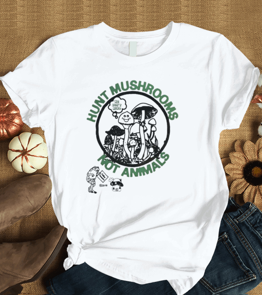 Hunt Mushrooms Not Animals We Love Mushrooms T-Shirt
