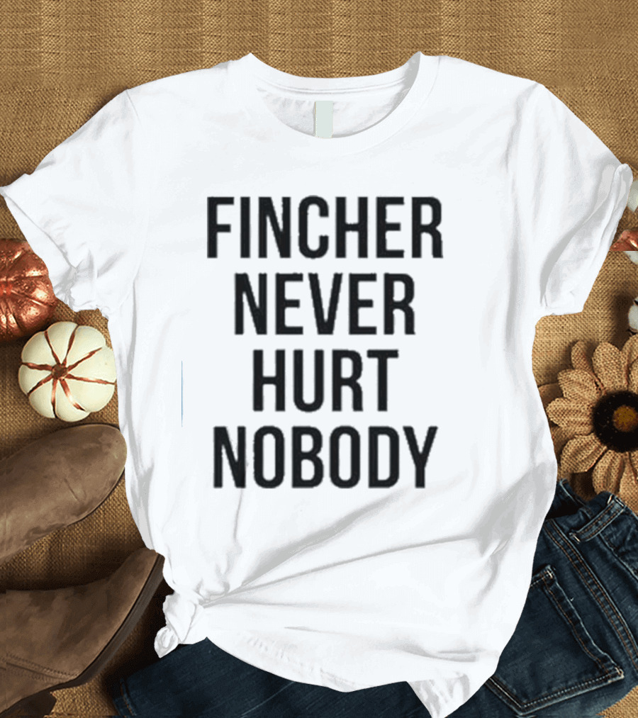 Fincher Never Hurt Nobody T-Shirt
