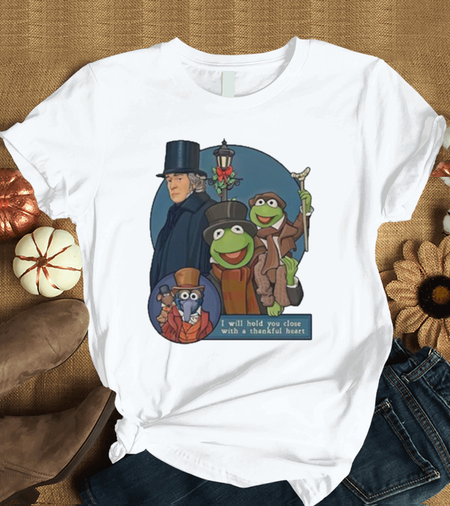 I Will Hold You Close With A Thankful Heart Muppets Christmas Carol Scrooge Kermit Gonzo T-Shirt
