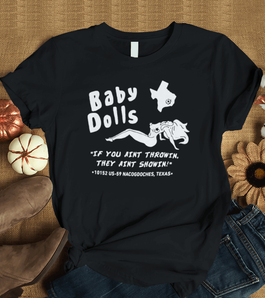 Baby Dolls If You Aint Throwin They Aint Showin Nacogdoches Texas 10152 US-59 T-Shirt