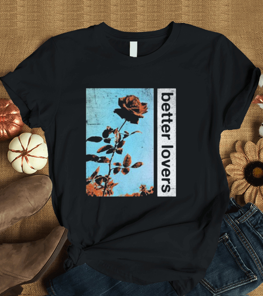 Better Lovers Rose Flower T-Shirt