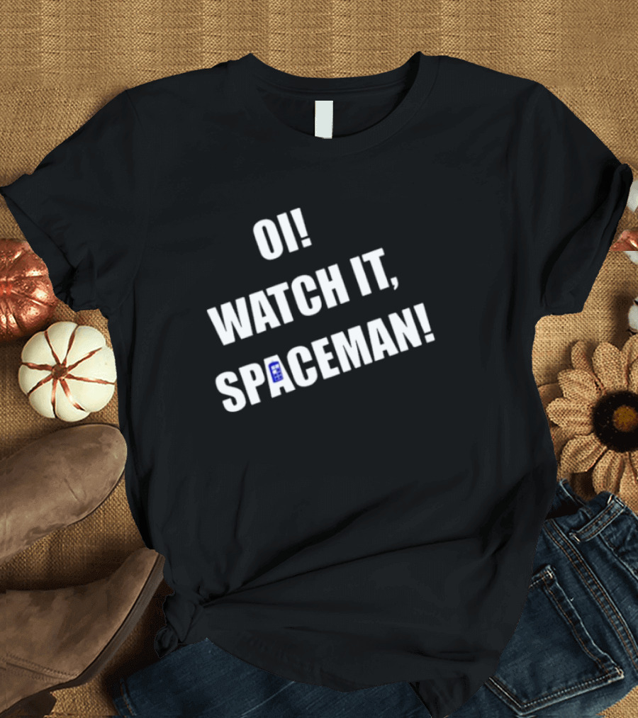 OI WATCH IT SPACEMAN T-Shirt