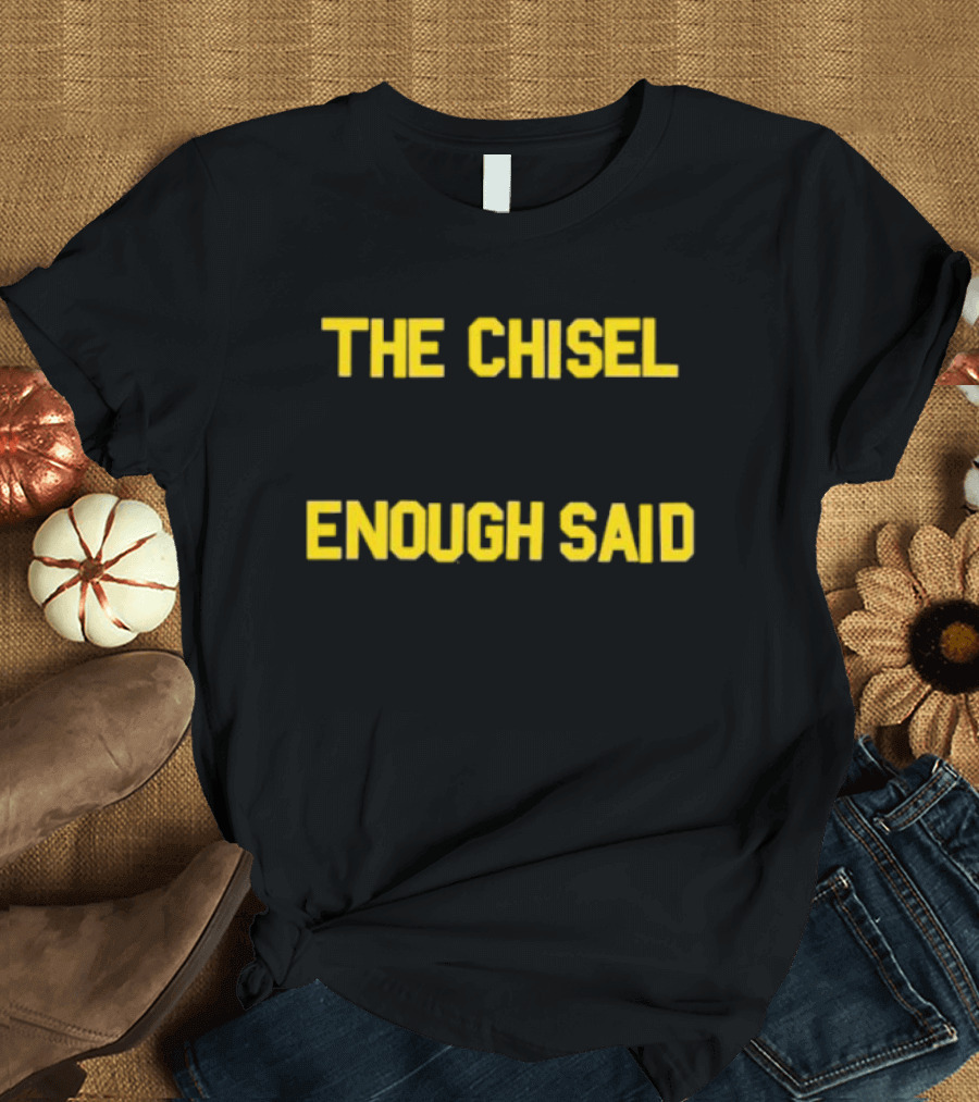 The Chisel Enough Said T-Shirt