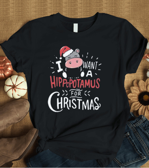 T-Shirt: I Want A Hippopotamus For Christmas Santa Hat Cute Xmas T-Shirt I Want A Hippopotamus For Christmas Santa Hat Cute Xmas T-Shirt