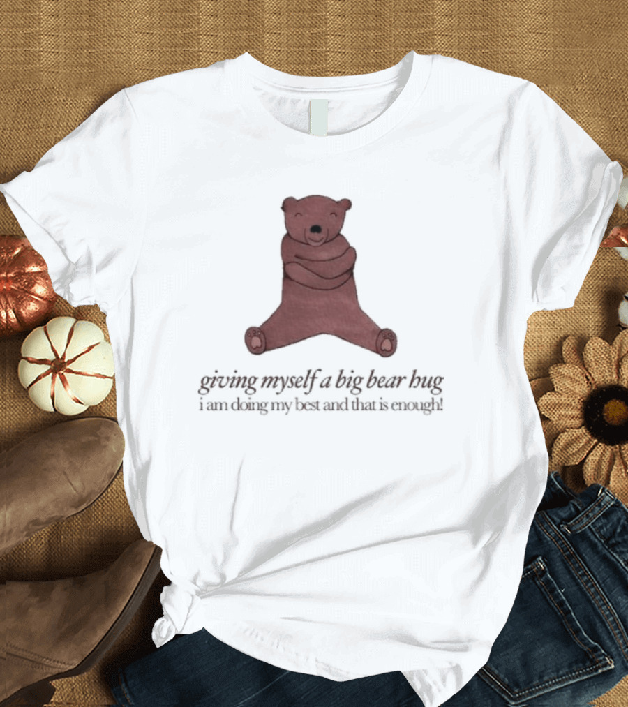 Giving Myself A Big Bear Hug I Am Doing My Best And That Is Enough T-Shirt