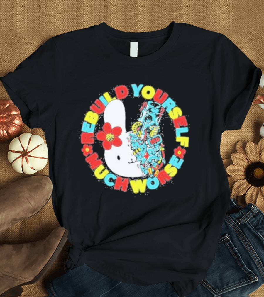 Rebuild Yourself Much Worse Bunny with Flower and Mechanical Parts T-Shirt