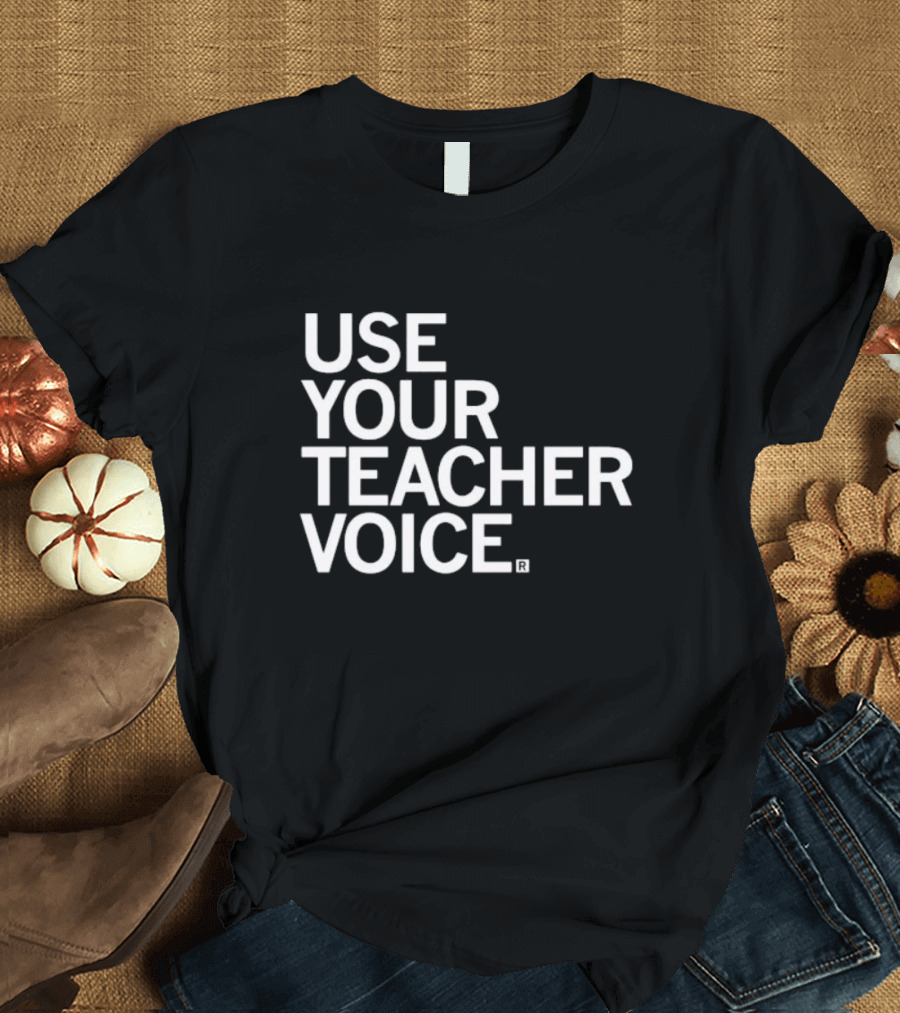 USE YOUR TEACHER VOICE T-Shirt