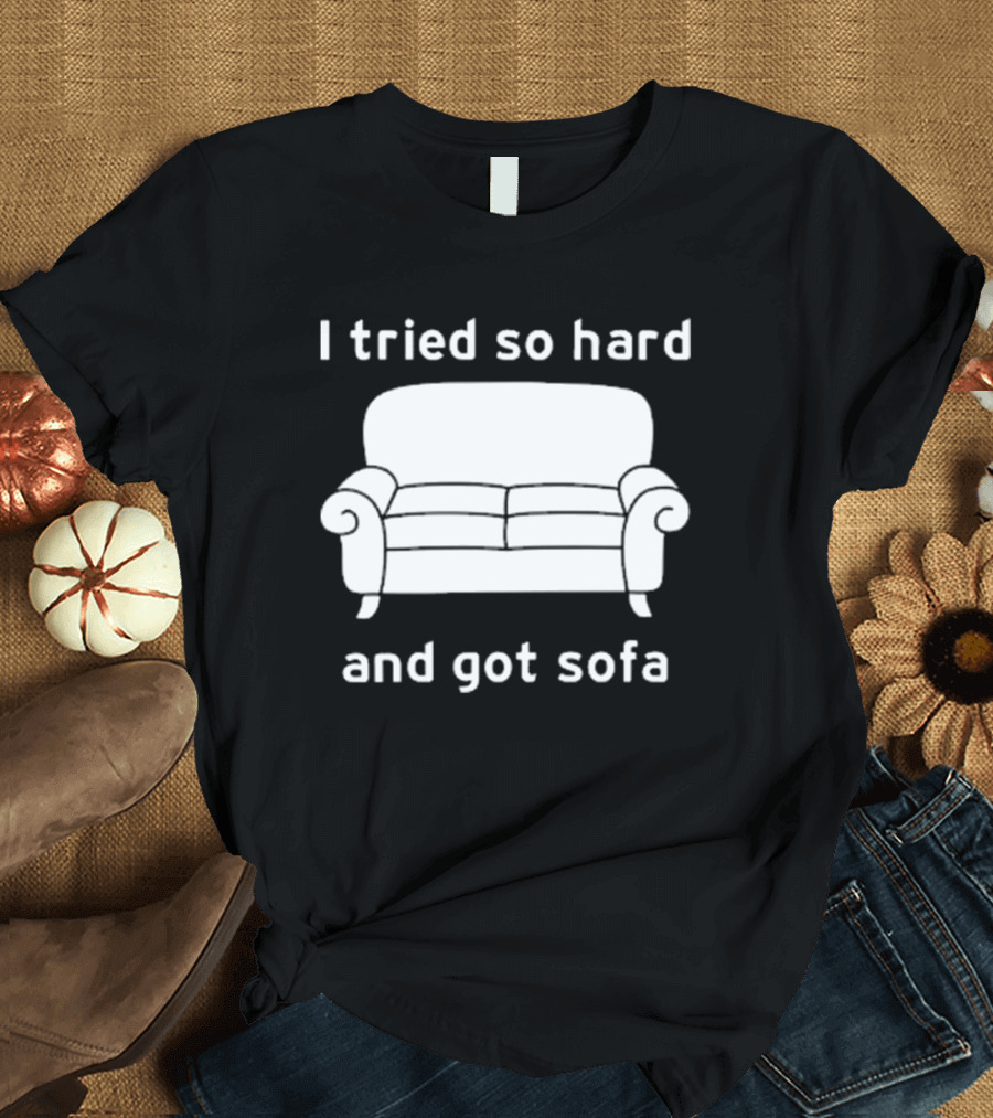 I Tried So Hard And Got Sofa T-Shirt