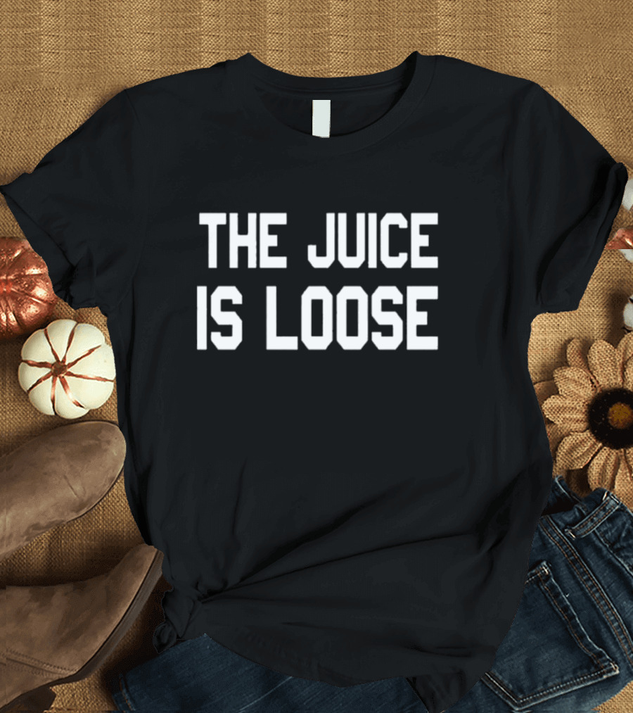 THE JUICE IS LOOSE T-Shirt