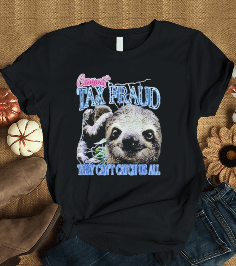 Commit Tax Fraud They Can’t Catch Us All Sloth T-Shirt